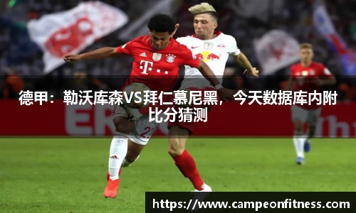德甲：勒沃库森VS拜仁慕尼黑，今天数据库内附比分猜测